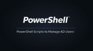 PowerShell Scripts to Manage AD Users